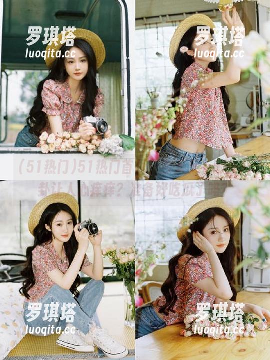 51热门首页，今天又有哪些八卦让人心痒痒？准备好吃瓜了吗？