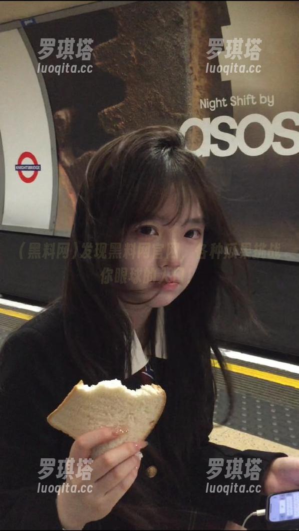 黑料网 发现黑料网官网,各种瓜果挑战你眼球的入口!